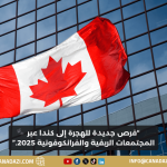 فرص جديدة للهجرة إلى كندا عبر المجتمعات الريفية والفرانكوفونية  2025